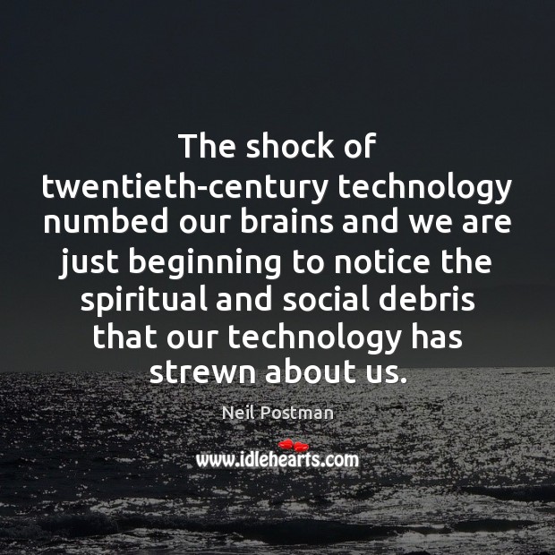 The shock of twentieth-century technology numbed our brains and we are just Image