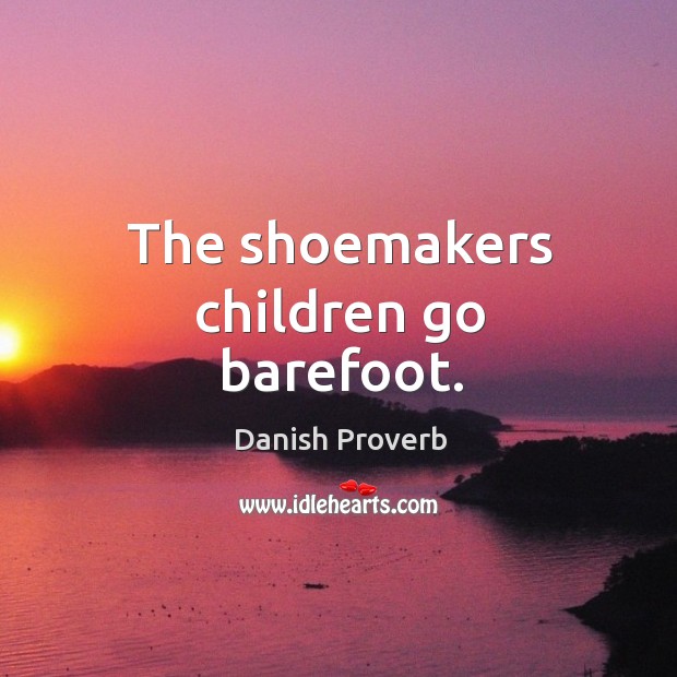 The shoemakers children go barefoot. Danish Proverbs Image