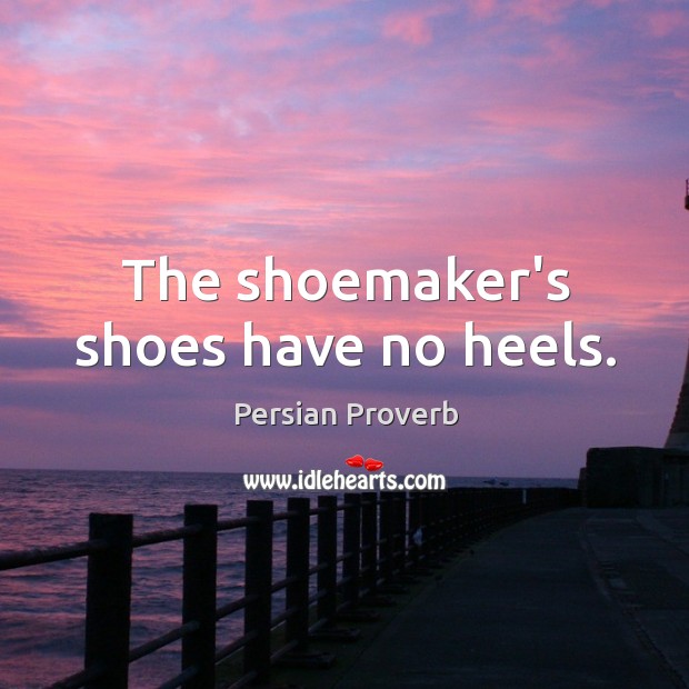 The shoemaker’s shoes have no heels. Persian Proverbs Image