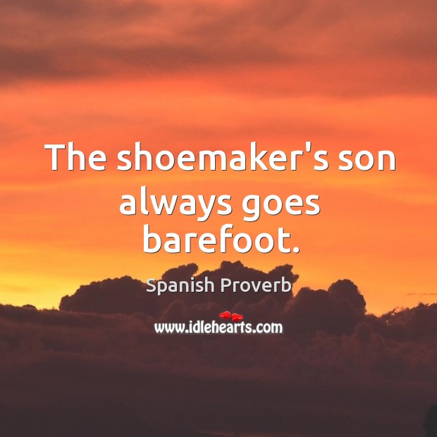 The shoemaker’s son always goes barefoot. Image