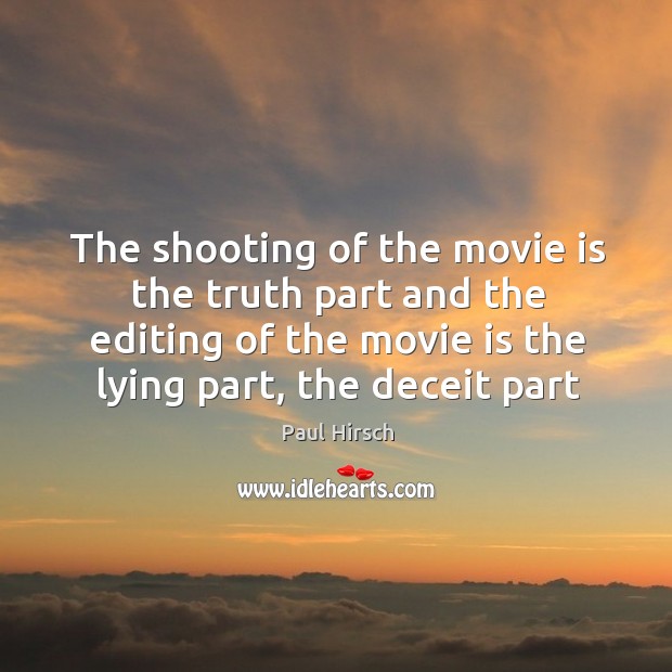 The shooting of the movie is the truth part and the editing Paul Hirsch Picture Quote