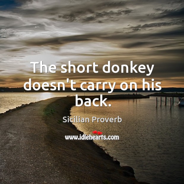 The short donkey doesn’t carry on his back. Sicilian Proverbs Image