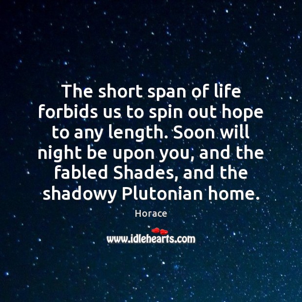 The short span of life forbids us to spin out hope to Horace Picture Quote
