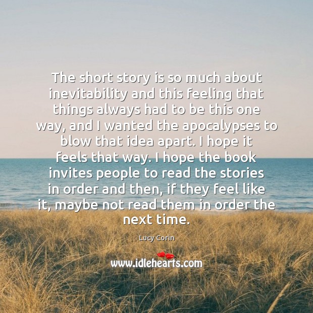 The short story is so much about inevitability and this feeling that Lucy Corin Picture Quote