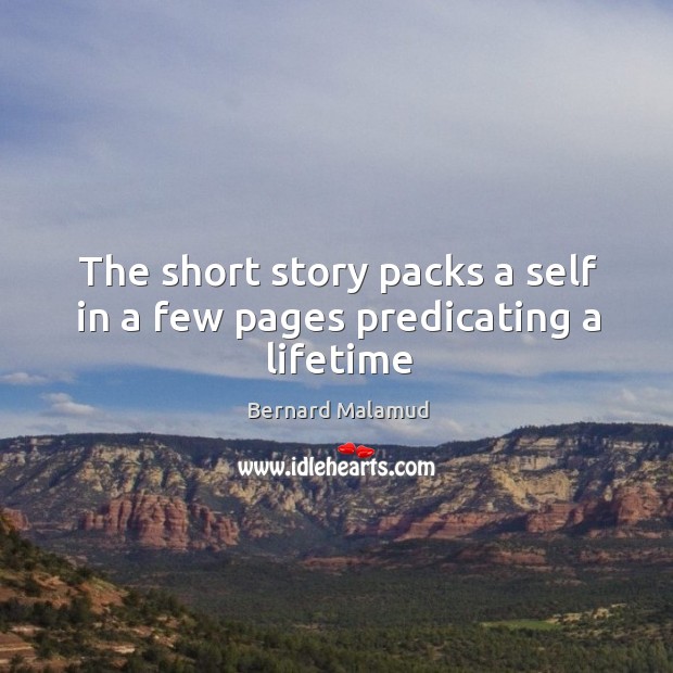 The short story packs a self in a few pages predicating a lifetime Bernard Malamud Picture Quote