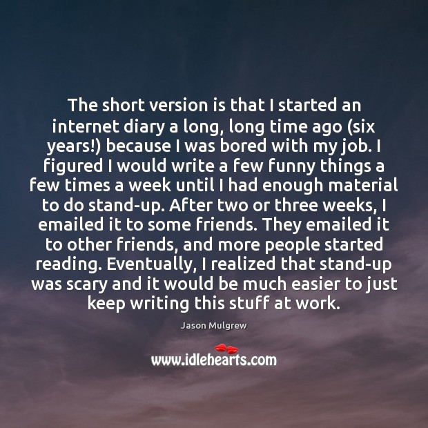 The short version is that I started an internet diary a long, Jason Mulgrew Picture Quote
