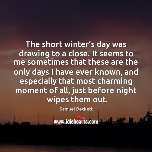 The short winter’s day was drawing to a close. It seems Samuel Beckett Picture Quote
