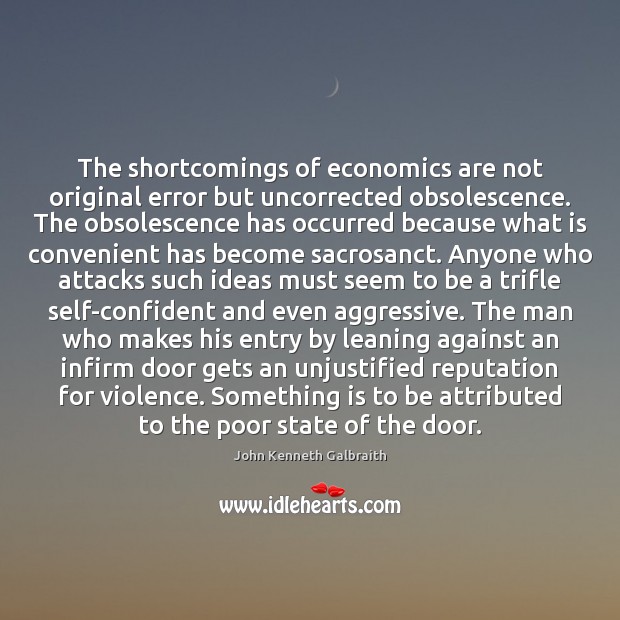 The shortcomings of economics are not original error but uncorrected obsolescence. The John Kenneth Galbraith Picture Quote