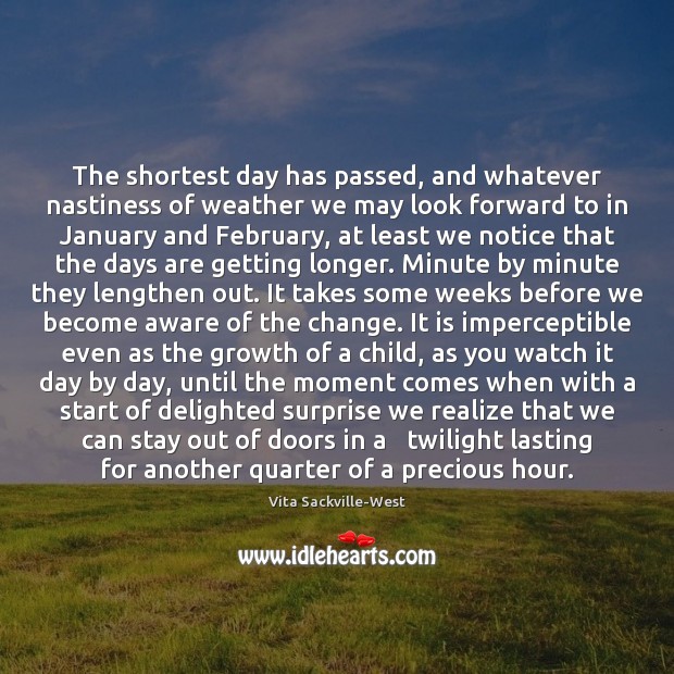 The shortest day has passed, and whatever nastiness of weather we may Image