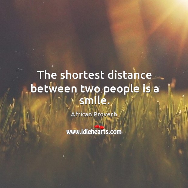The shortest distance between two people is a smile. Image