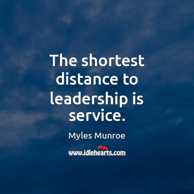 The shortest distance to leadership is service. Myles Munroe Picture Quote