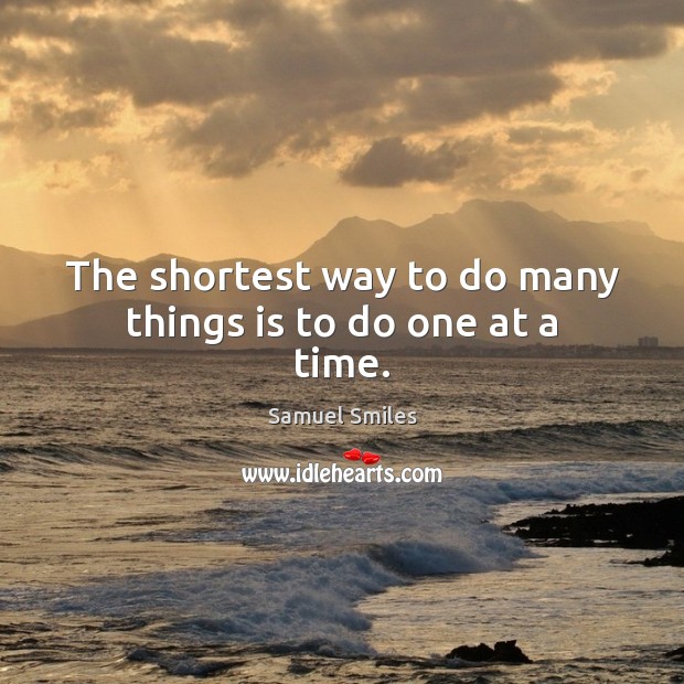 The shortest way to do many things is to do one at a time. Image