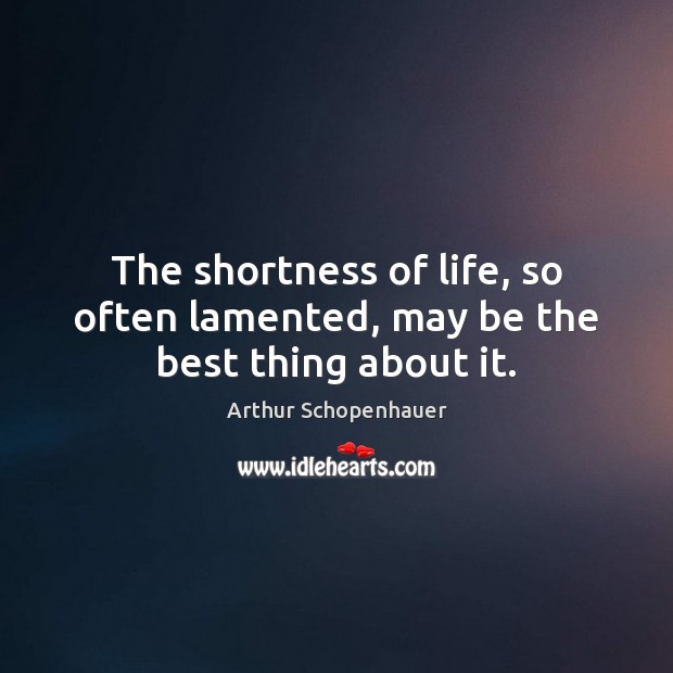 The shortness of life, so often lamented, may be the best thing about it. Image