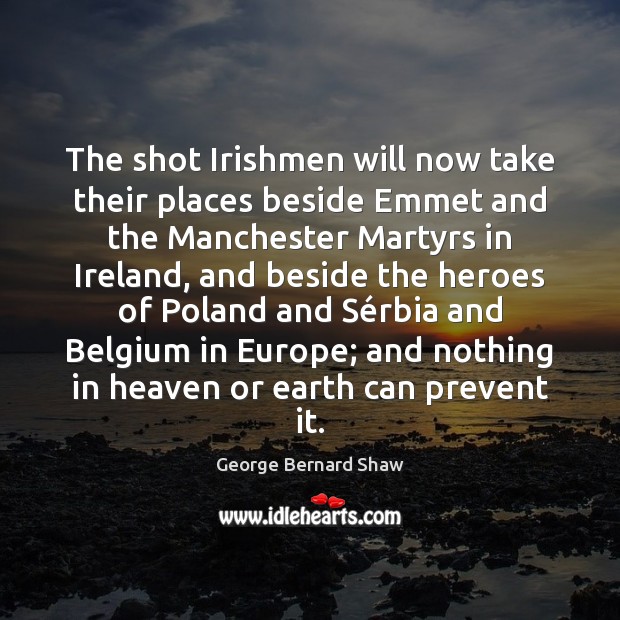 The shot Irishmen will now take their places beside Emmet and the George Bernard Shaw Picture Quote