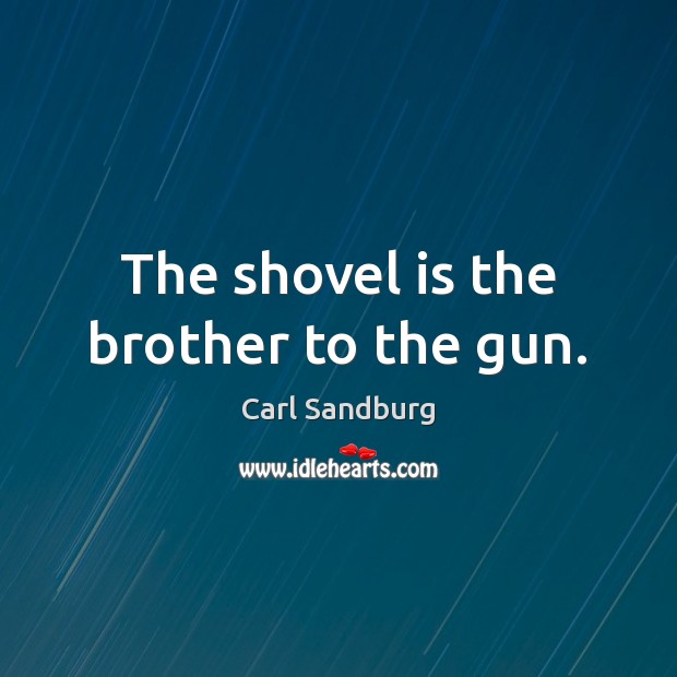 The shovel is the brother to the gun. Image
