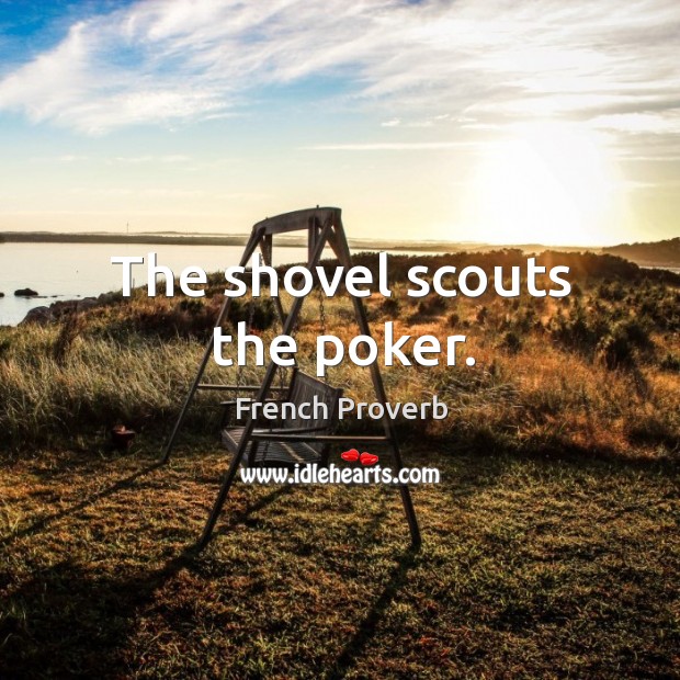 The shovel scouts the poker. French Proverbs Image