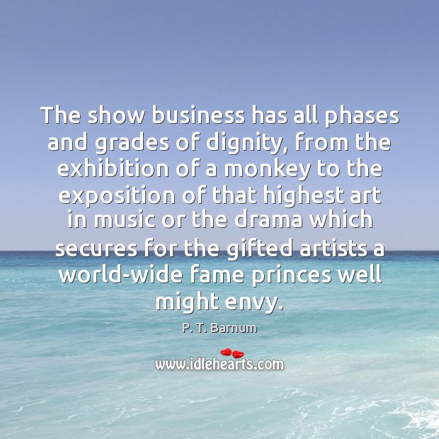 The show business has all phases and grades of dignity, from the P. T. Barnum Picture Quote