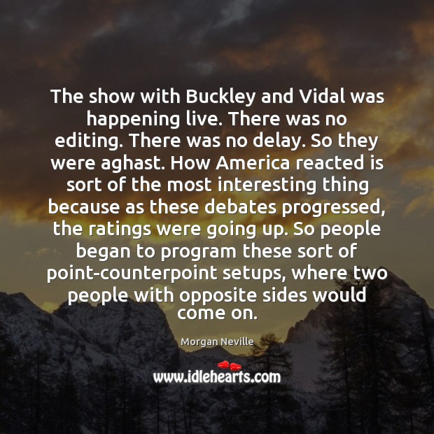 The show with Buckley and Vidal was happening live. There was no Morgan Neville Picture Quote