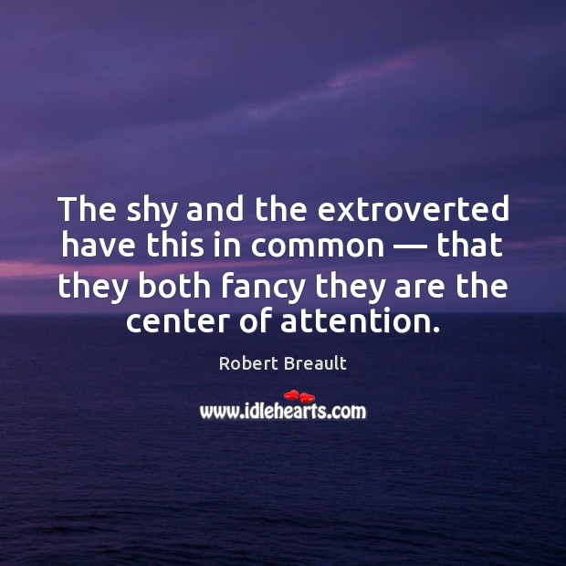The shy and the extroverted have this in common — that they both Image