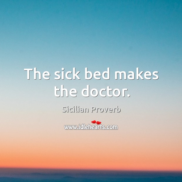 The sick bed makes the doctor. Sicilian Proverbs Image