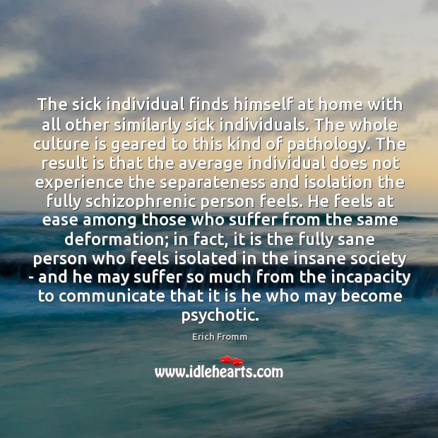 The sick individual finds himself at home with all other similarly sick Erich Fromm Picture Quote