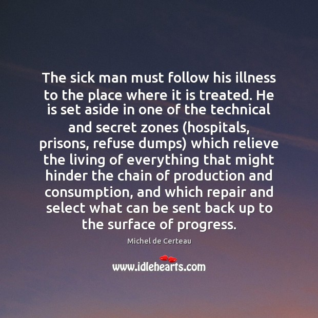 The sick man must follow his illness to the place where it Michel de Certeau Picture Quote