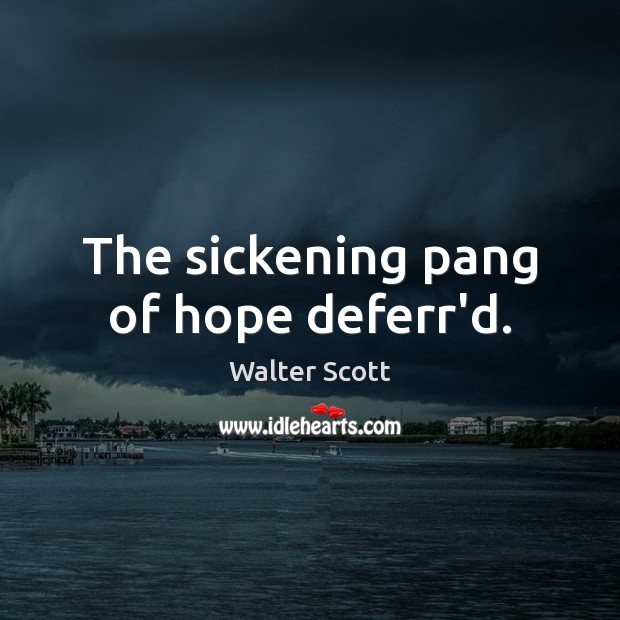 The sickening pang of hope deferr’d. Walter Scott Picture Quote