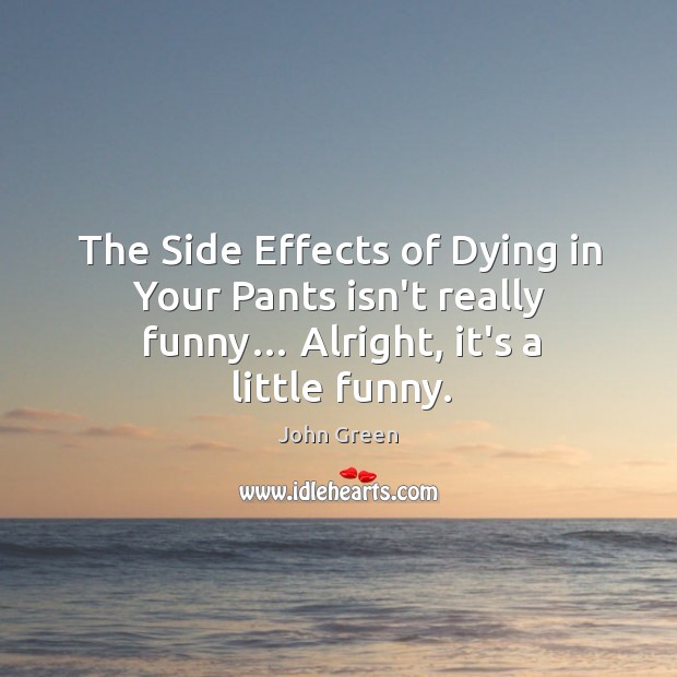 The Side Effects of Dying in Your Pants isn’t really funny… Alright, John Green Picture Quote