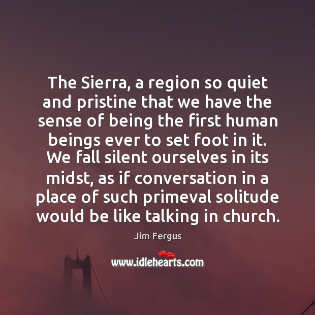The Sierra, a region so quiet and pristine that we have the Jim Fergus Picture Quote