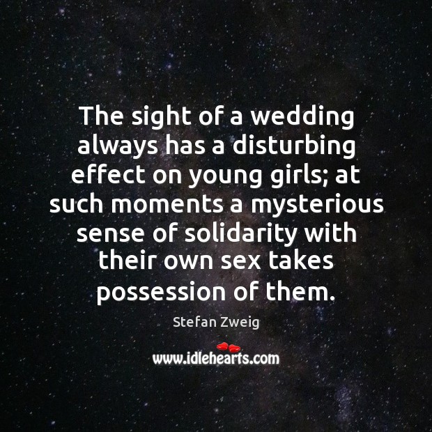 The sight of a wedding always has a disturbing effect on young Stefan Zweig Picture Quote