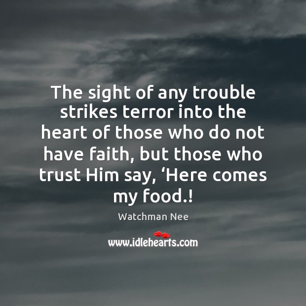 The sight of any trouble strikes terror into the heart of those Watchman Nee Picture Quote