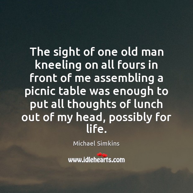 The sight of one old man kneeling on all fours in front Michael Simkins Picture Quote