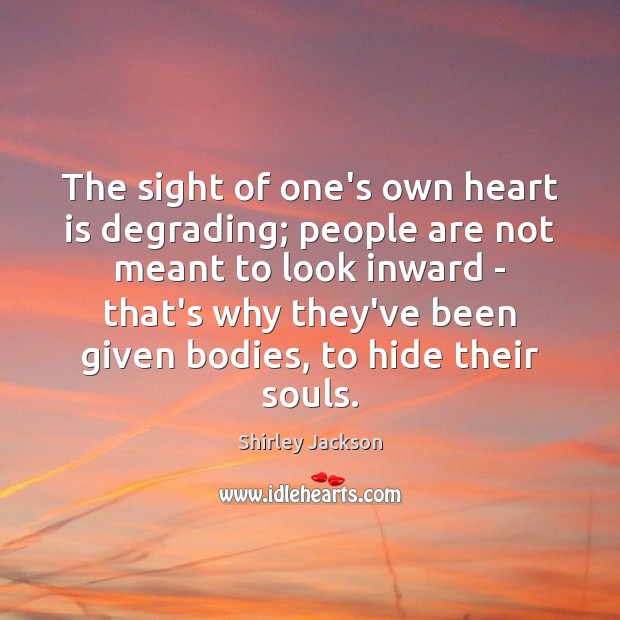 The sight of one’s own heart is degrading; people are not meant Shirley Jackson Picture Quote