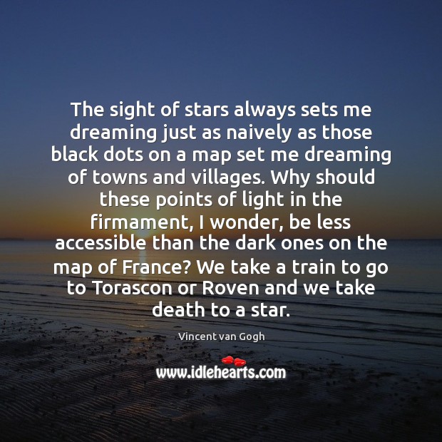 The sight of stars always sets me dreaming just as naively as Vincent van Gogh Picture Quote