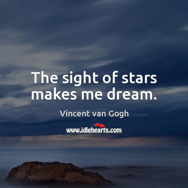 The sight of stars makes me dream. Vincent van Gogh Picture Quote