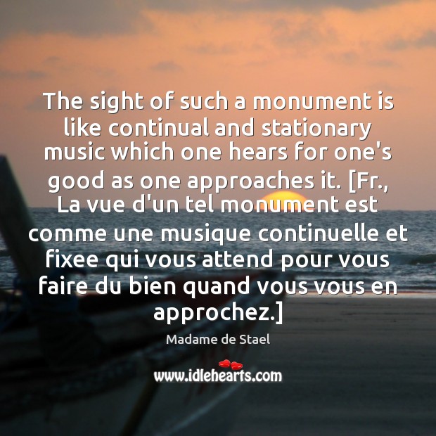 The sight of such a monument is like continual and stationary music Madame de Stael Picture Quote