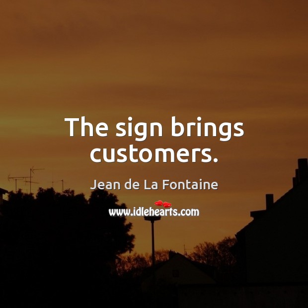 The sign brings customers. Jean de La Fontaine Picture Quote