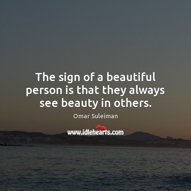 The sign of a beautiful person is that they always see beauty in others. Omar Suleiman Picture Quote