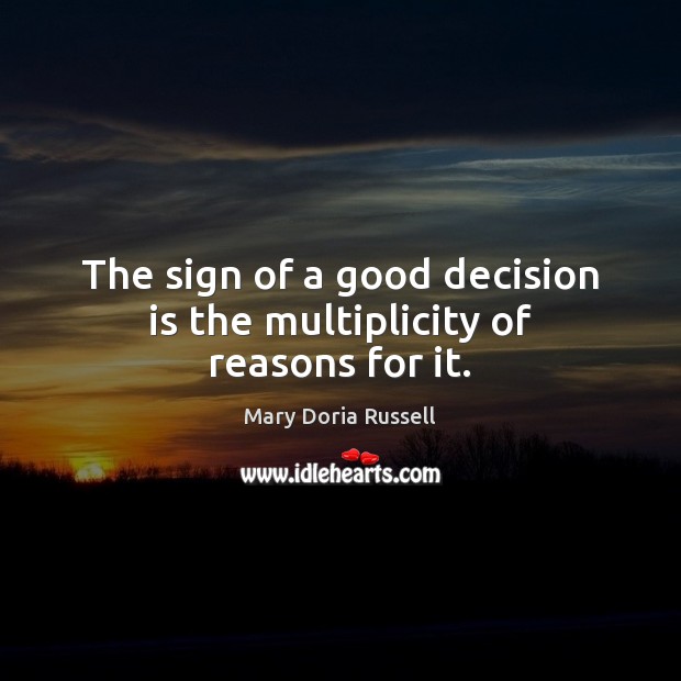 The sign of a good decision is the multiplicity of reasons for it. Image