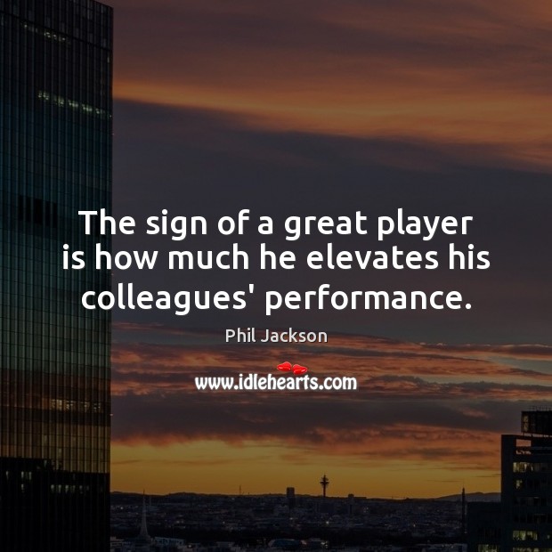 The sign of a great player is how much he elevates his colleagues’ performance. Image