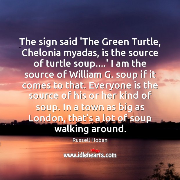 The sign said ‘The Green Turtle, Chelonia myadas, is the source of Russell Hoban Picture Quote