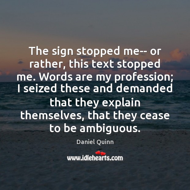 The sign stopped me– or rather, this text stopped me. Words are Daniel Quinn Picture Quote