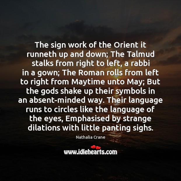 The sign work of the Orient it runneth up and down; The Nathalia Crane Picture Quote