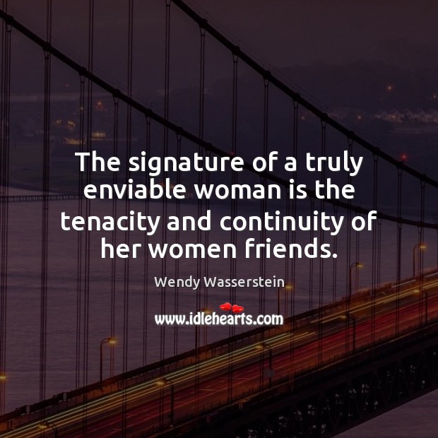 The signature of a truly enviable woman is the tenacity and continuity Wendy Wasserstein Picture Quote