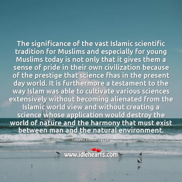 The significance of the vast Islamic scientific tradition for Muslims and especially Seyyed Hossein Nasr Picture Quote
