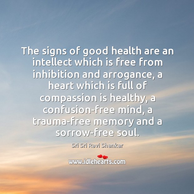The signs of good health are an intellect which is free from Sri Sri Ravi Shankar Picture Quote