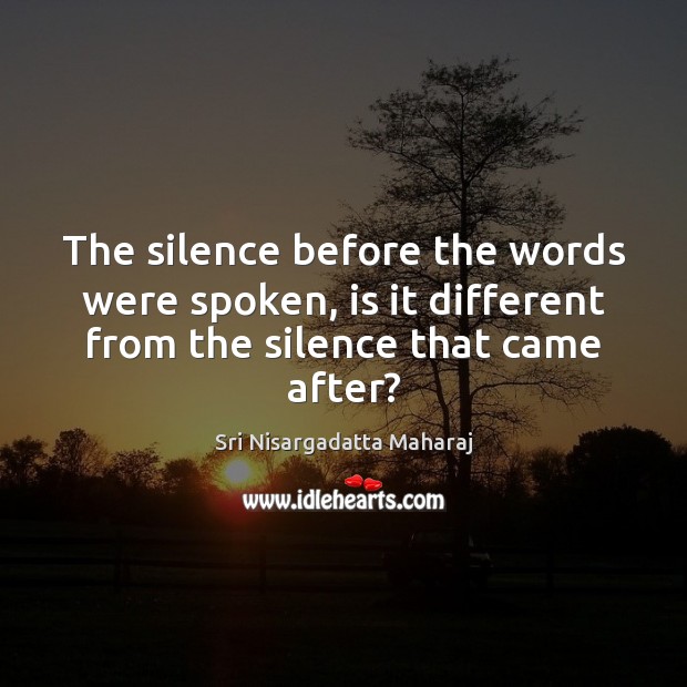 The silence before the words were spoken, is it different from the Image