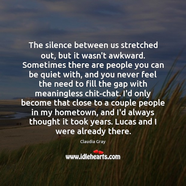 The silence between us stretched out, but it wasn’t awkward. Sometimes there Claudia Gray Picture Quote
