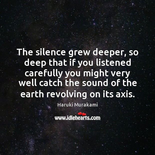 The silence grew deeper, so deep that if you listened carefully you Haruki Murakami Picture Quote