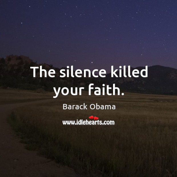 The silence killed your faith. Image